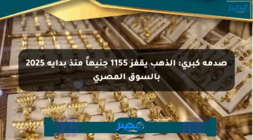 صدمة كبرى: الذهب يقفز 1155 جنيهاً منذ بداية 2025 بالسوق المصري